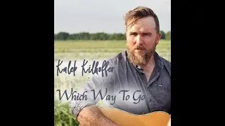 Kaleb Kilhoffer - Which Way To Go