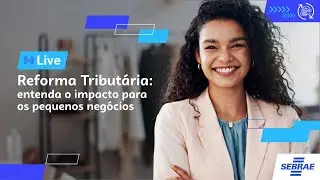 LIVE - Reforma Tributária: entenda o impacto para os pequenos negócios