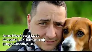 James Price Prosser Music - Goodbye, Lexi - Remastered (Music Video) 