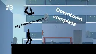 My new friend in vector get... [part 3] Downtown complete || vector game