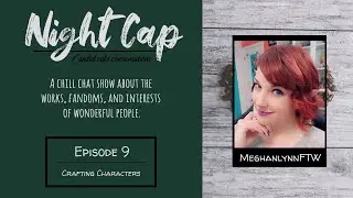 Night Cap S2 [9]: Crafting Characters || feat. MeghanlynnFTW