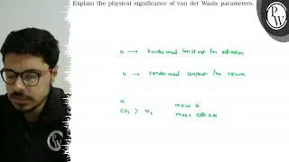 Explain the physical significance of van der Waals parameters. \( a...