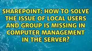 How to solve the issue of Local Users and Group is missing in Computer Management in the server?