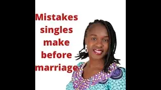 Mistakes singles make before marriage