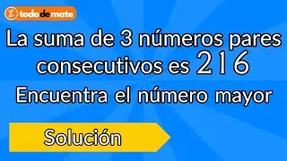 👉 La suma de 3 n&uacute;meros pares consecutivos es 216, encuentra el mayor de dichos n&uacute;meros | Soluci&oacute;n