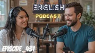Learning English Podcast Conversation Episode 431 | Podcast English