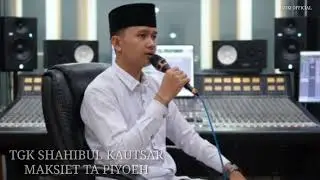 TGK SHAHIBUL KAUTSAR  (COVER BY ) MAKSIET TA PIYOEH TERBARU ~ 2026