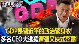 GDP是習近平的「政治緊身衣」！？ 中國「經濟大逃殺」大量CEO遭張又俠式整肅！【關鍵時刻】