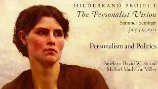 Personalism & Politics (Hildebrand Project Summer Seminar 2021: The Personalist Vision)