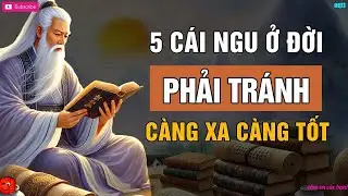 5 Cái Ngu Ở Đời Nên Tránh Càng Xa Càng Tốt   Triết Lý Cuộc Sống   Lời Dạy Cổ Nhân