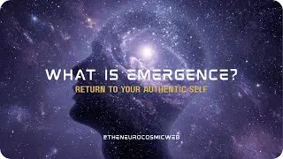 What is Emergence? The Neuroscience of Returning to Your Authentic Self