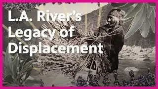 L.A. River's Legacy of Displacement