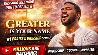 GREATER IS YOUR NAME | Most Powerful Praise & Worship Song 2026
