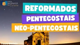 REFORMADOS - PENTECOSTAIS E NEO-PENTECOSTAIS - Paulo Batista
