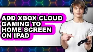 How to Add Xbox Cloud Gaming to Home Screen on Ipad (full Guide)