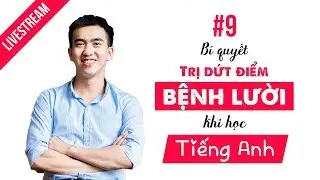 [Livestream 9] Bí quyết trị dứt điểm bệnh LƯỜI khi học Tiếng Anh