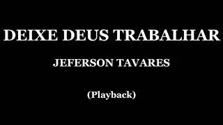 DEIXE DEUS TRABALHAR - JEFERSON TAVARES (PLAYBACK)