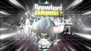 Brawlers cabeçudos???