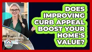 Does Improving Curb Appeal Boost Your Home's Value? - Home Buyers and Sellers Guide