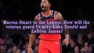 Marcus Smart to the Lakers: How will the veteran guard fit with Luka Dončić and LeBron James?
