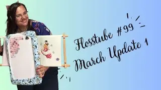 Flosstube #99 March Update 1