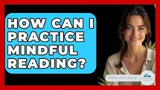 How Can I Practice Mindful Reading? - Stress Free Mindset