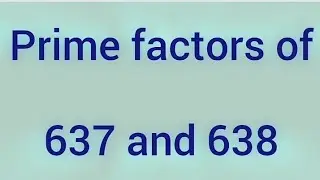 Prime factors of 637 and 638 | Learnmaths