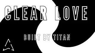 Clear Love - Build By Titan (Lyrics)
