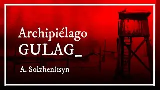 📕Archipi&eacute;lago Gulag (Alexander Solzhenitsyn)📕. C&oacute;mo eran los gulags sovi&eacute;ticos | Rese&ntilde;a y opini&oacute;n.