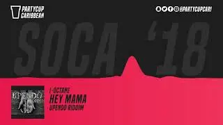 [SOCA 2018] - I Octane - Hey Mama (Upendo Riddim)