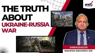 The Truth About Ukraine-Russia War Uncovered By Ambassador Mahesh Sachdev Sir | KSG IAS