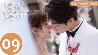 [BẢN THUYẾT MINH] | Quãng Đời Còn Lại Xin Chỉ Giáo Nhiều Hơn - Tập 9 | Dương Tử & Tiêu Chiến | WeTV