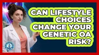 Can Lifestyle Choices Change Your Genetic OA Risk?