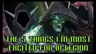 The 5 Things I'm Most Excited for in Legion - (A Discussion and Gameplay)