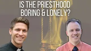Is the Priesthood Boring and Lonely? | Discerning the Priesthood