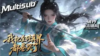 （最新完结）Multi sub💥💥💥【我把全修真界都卷哭了】江月白携挚友闯修真界，以灵虫驯养、傀儡操控为翼，践行 “与天地人己相争”！#次元动漫 #系统  #逆袭 #破界