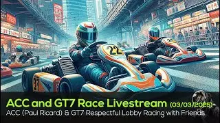 🟢 LIVE ACC & Gran Turismo 7 - Respectful Lobby Races with Friends & Daily Race Action - 03/03/2025