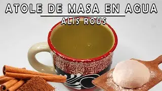 DELICIOSO ATOLE DE MASA EN AGUA || FACIL, RAPIDO, ECONOMICO Y CON POCOS INGREDIENTES || ALIS ROUS