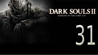 Let's play Dark Souls II:Scholar of the First Sin Серия 31