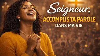seigneur accomplis ta  parole dans ma vie