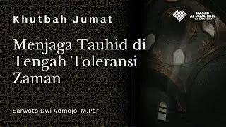 Khutbah Jumat - Menjaga Tauhid di Tengah Toleransi Zaman - Sarwoto Dwi Admojo, M.Par.