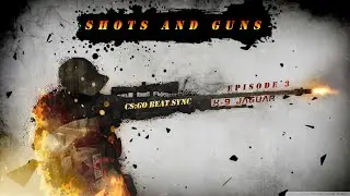 CS:GO | Beat Sync | Season 1 | Episode 3 : Shots And Guns