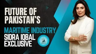 Future of Pakistan&rsquo;s Maritime Industry | Sidra Iqbal Exclusive