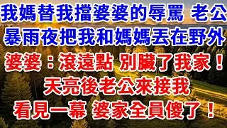 我媽替我擋婆婆的辱罵，老公暴雨夜把我和媽媽丟在野外，婆婆放話：滾遠點，別臟了我家！天亮後老公來接我，誰料看見一幕，婆家全員傻了！#思妤說故事#為人處世#生活經驗#情感故事#晚年哲理#說故事#完結文