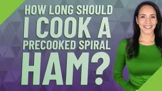 How long should I cook a precooked spiral ham?