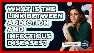 What Is The Link Between Addiction And Infectious Diseases? - Mind Over Substance