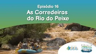 Epis&oacute;dio 16 - As Corredeiras do Rio do Peixe