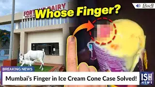 Mumbai’s Finger in Ice Cream Cone Case Solved! | ISH News