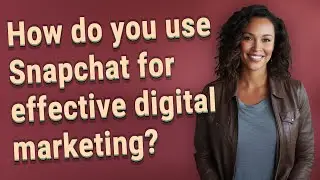 How do you use Snapchat for effective digital marketing?