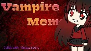 Vampire meme //gacha verse// collab!!